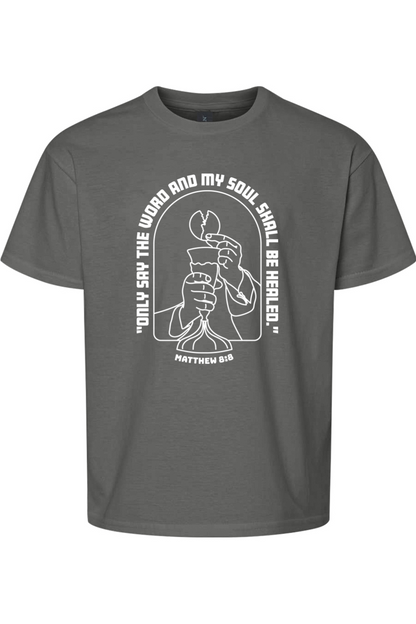 My Soul Shall Be Healed - Matthew 8:8 T-shirt - youth