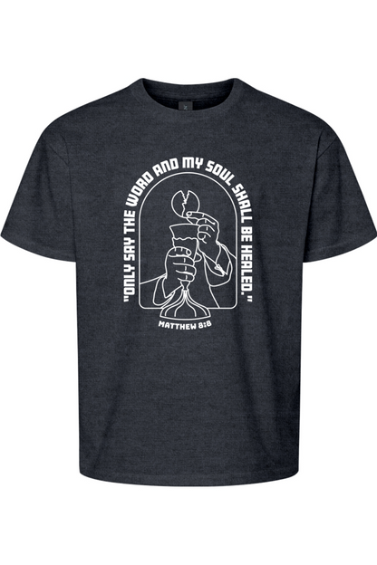 My Soul Shall Be Healed - Matthew 8:8 T-shirt - youth