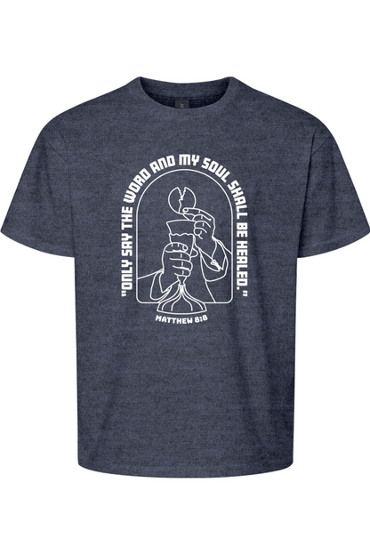 My Soul Shall Be Healed - Matthew 8:8 T-shirt - youth